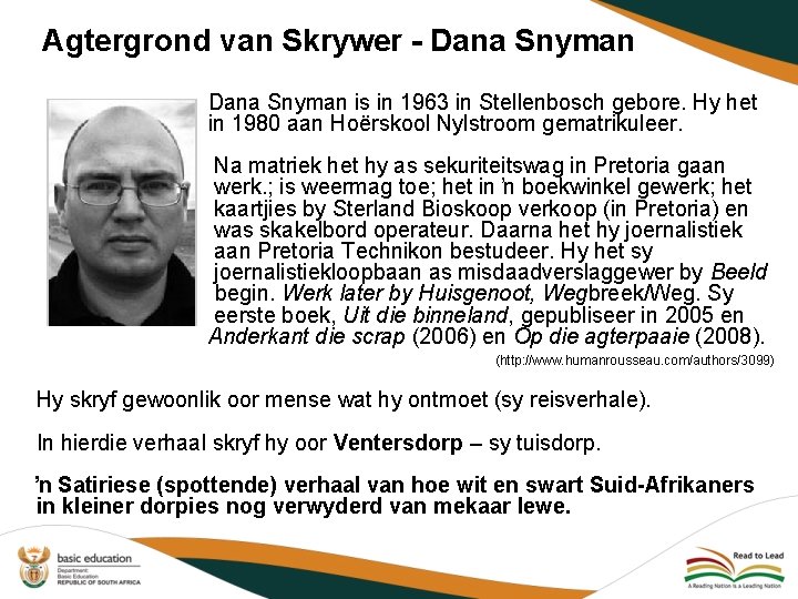 Agtergrond van Skrywer - Dana Snyman is in 1963 in Stellenbosch gebore. Hy het