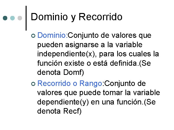 Dominio y Recorrido ¢ Dominio: Conjunto de valores que pueden asignarse a la variable