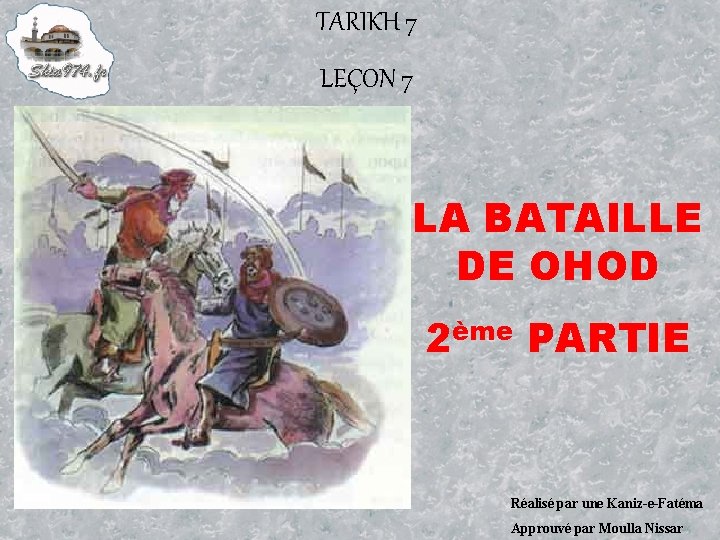 TARIKH 7 LEÇON 7 LA BATAILLE DE OHOD 2ème PARTIE Réalisé par une Kaniz-e-Fatéma