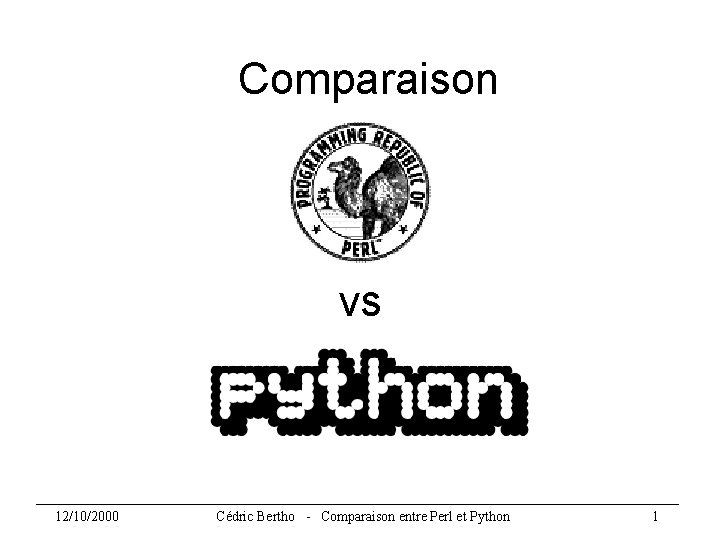 Comparaison vs 12/10/2000 Cédric Bertho - Comparaison entre Perl et Python 1 