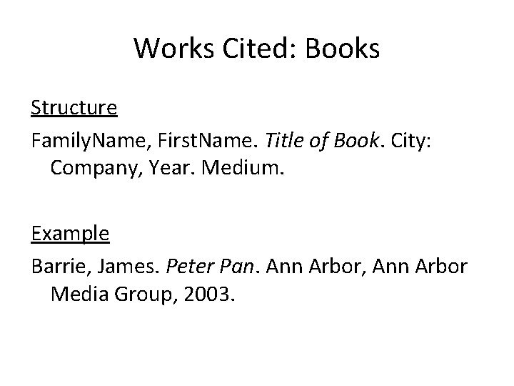 Works Cited: Books Structure Family. Name, First. Name. Title of Book. City: Company, Year.