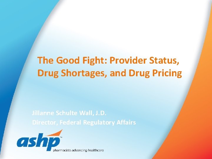 The Good Fight: Provider Status, Drug Shortages, and Drug Pricing Jillanne Schulte Wall, J.