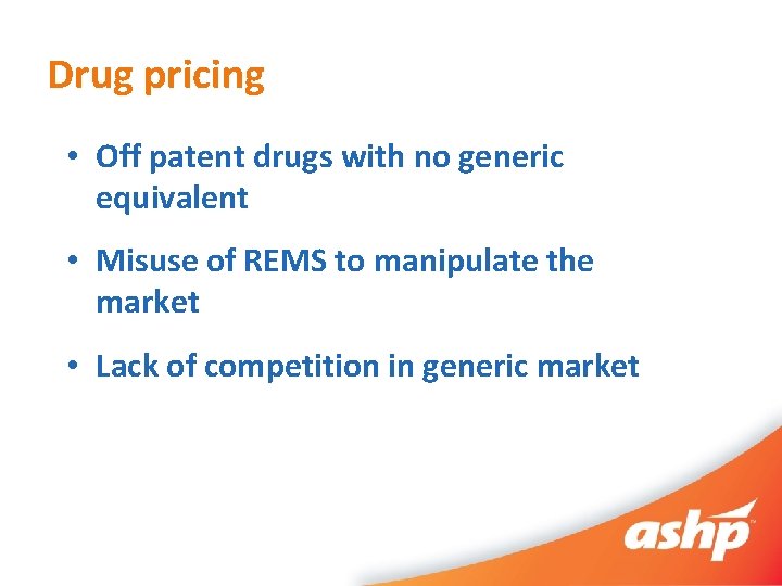 Drug pricing • Off patent drugs with no generic equivalent • Misuse of REMS