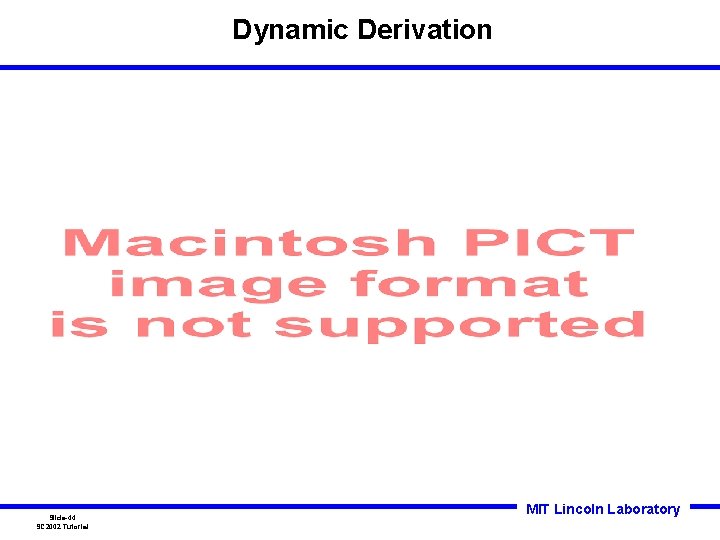 Dynamic Derivation Slide-44 SC 2002 Tutorial MIT Lincoln Laboratory Dynamic Derivation Slide-44 SC 2002 Tutorial MIT Lincoln Laboratory