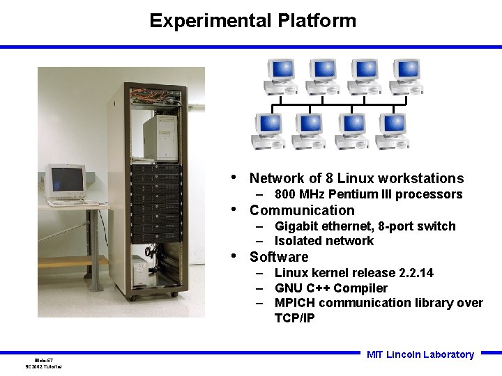 Experimental Platform Slide-57 SC 2002 Tutorial • Network of 8 Linux workstations • Communication Experimental Platform Slide-57 SC 2002 Tutorial • Network of 8 Linux workstations • Communication