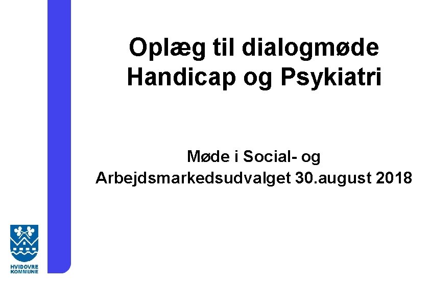 Oplæg til dialogmøde Handicap og Psykiatri Møde i Social- og Arbejdsmarkedsudvalget 30. august 2018