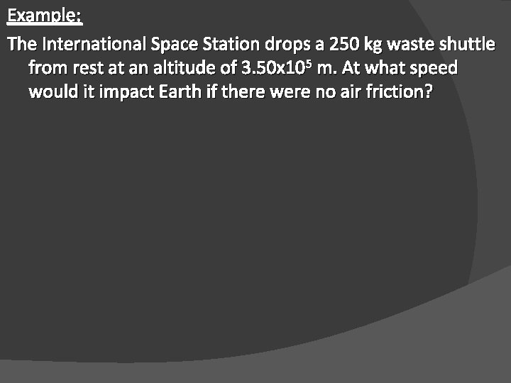 Example: The International Space Station drops a 250 kg waste shuttle from rest at
