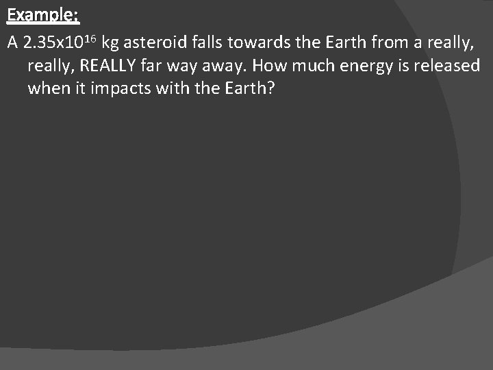 Example: A 2. 35 x 1016 kg asteroid falls towards the Earth from a