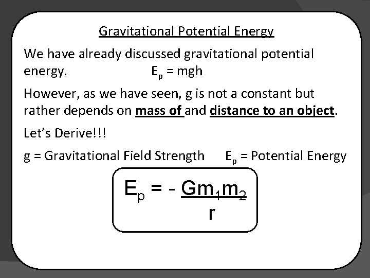 Gravitational Potential Energy We have already discussed gravitational potential energy. Ep = mgh However,