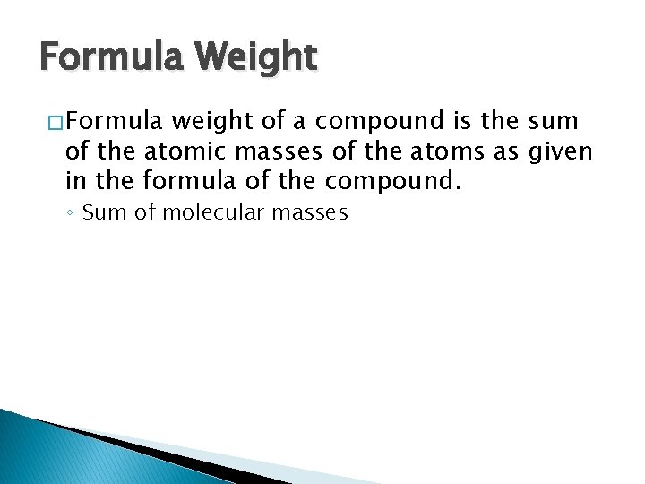 Formula Weight � Formula weight of a compound is the sum of the atomic