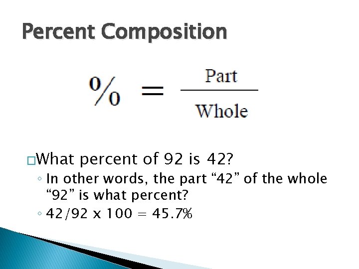Percent Composition �What percent of 92 is 42? ◦ In other words, the part