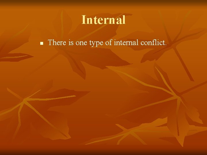 Internal n There is one type of internal conflict. 