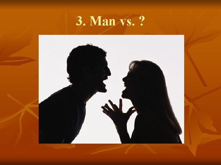3. Man vs. ? 