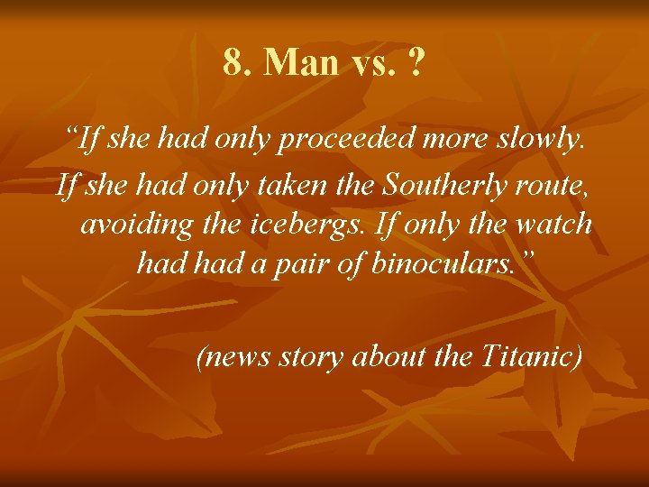 8. Man vs. ? “If she had only proceeded more slowly. If she had