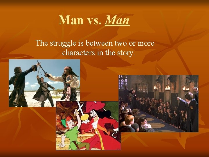 Man vs. Man The struggle is between two or more characters in the story.