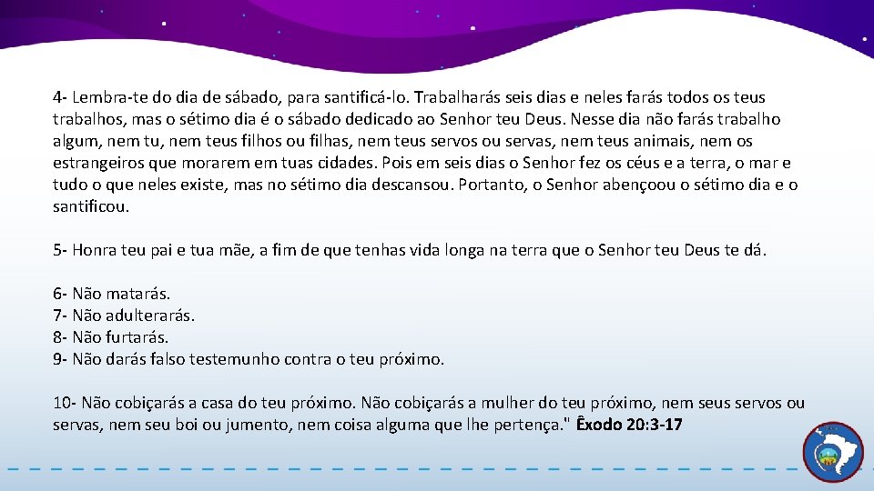 4 - Lembra-te do dia de sábado, para santificá-lo. Trabalharás seis dias e neles