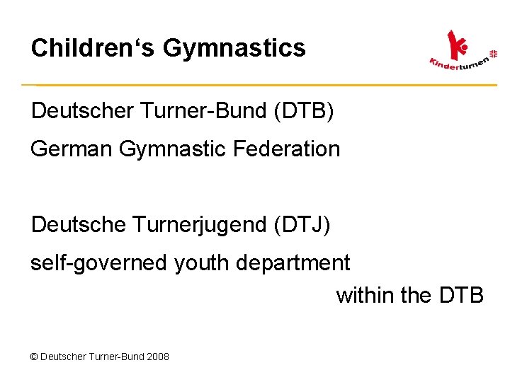 Children‘s Gymnastics Deutscher Turner-Bund (DTB) German Gymnastic Federation Deutsche Turnerjugend (DTJ) self-governed youth department