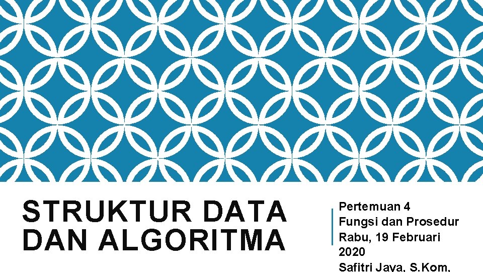 STRUKTUR DATA DAN ALGORITMA Pertemuan 4 Fungsi dan Prosedur Rabu, 19 Februari 2020 Safitri