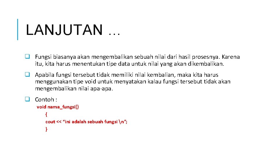 LANJUTAN … q Fungsi biasanya akan mengembalikan sebuah nilai dari hasil prosesnya. Karena itu,