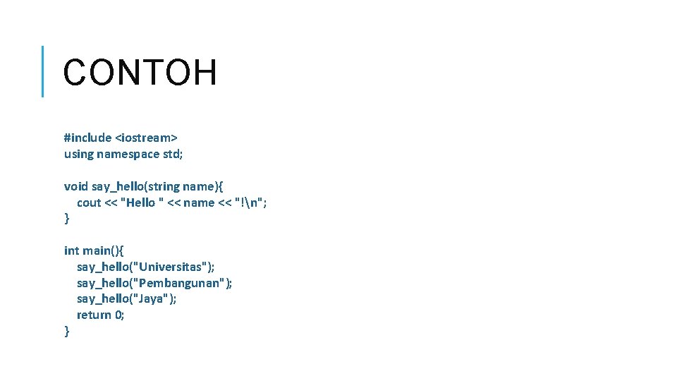 CONTOH #include <iostream> using namespace std; void say_hello(string name){ cout << "Hello " <<