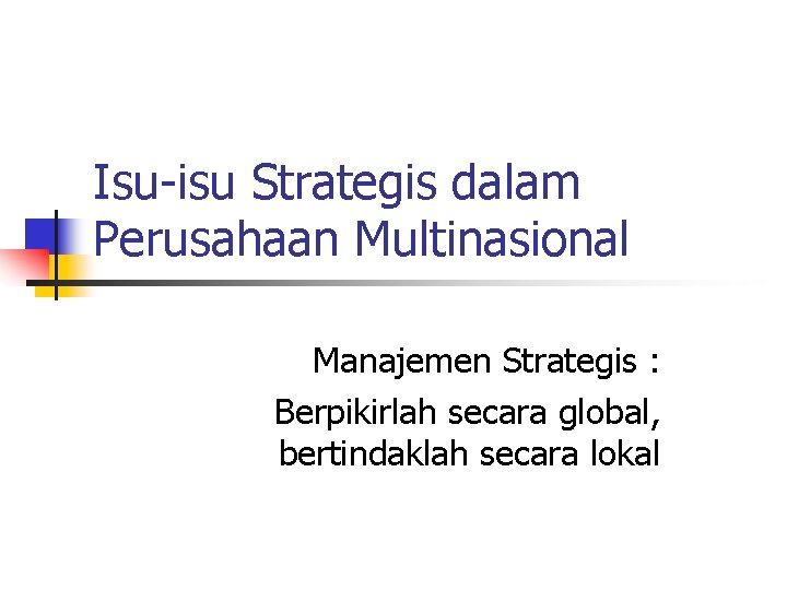 Isu-isu Strategis dalam Perusahaan Multinasional Manajemen Strategis : Berpikirlah secara global, bertindaklah secara lokal