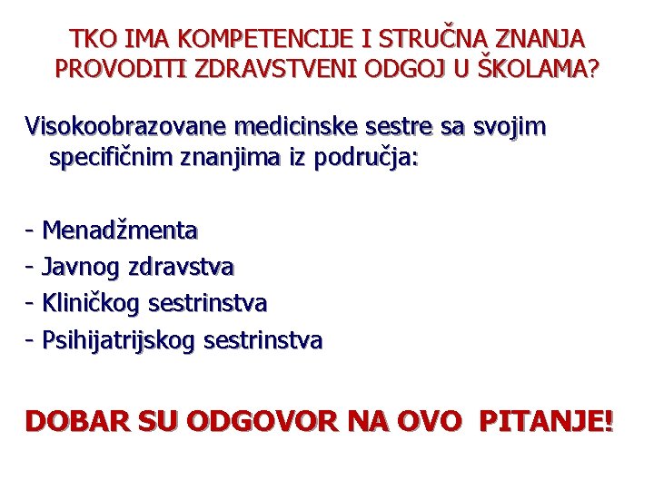 TKO IMA KOMPETENCIJE I STRUČNA ZNANJA PROVODITI ZDRAVSTVENI ODGOJ U ŠKOLAMA? Visokoobrazovane medicinske sestre TKO IMA KOMPETENCIJE I STRUČNA ZNANJA PROVODITI ZDRAVSTVENI ODGOJ U ŠKOLAMA? Visokoobrazovane medicinske sestre
