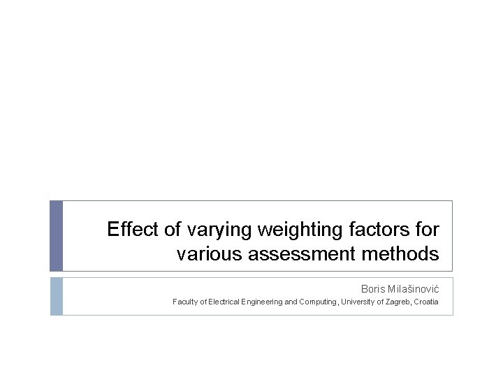 Effect of varying weighting factors for various assessment methods Boris Milašinović Faculty of Electrical