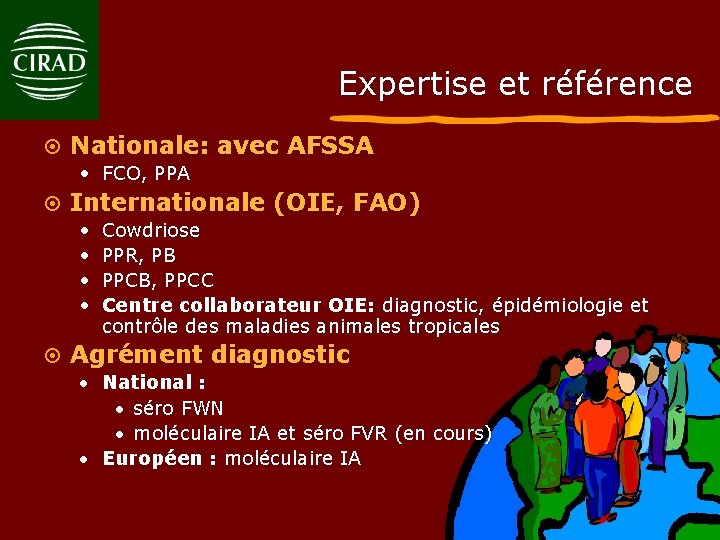 Expertise et référence ¤ Nationale: avec AFSSA • FCO, PPA ¤ Internationale (OIE, FAO)