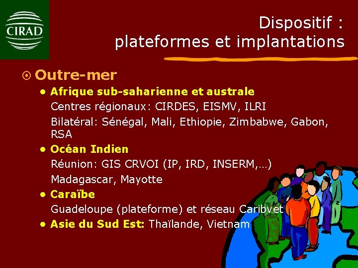 Dispositif : plateformes et implantations ¤ Outre-mer • Afrique sub-saharienne et australe Centres régionaux: