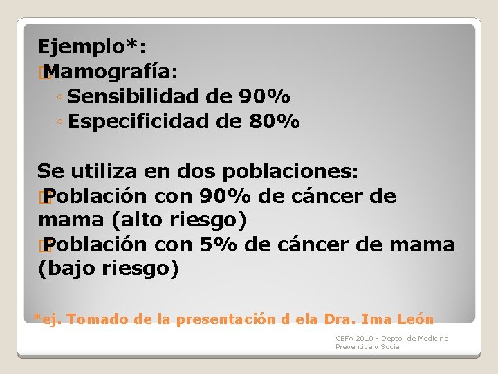 Ejemplo*: � Mamografía: ◦ Sensibilidad de 90% ◦ Especificidad de 80% Se utiliza en