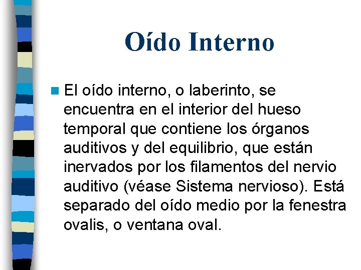 Oído Interno n El oído interno, o laberinto, se encuentra en el interior del