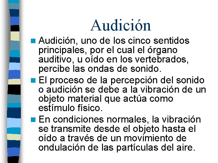 Audición n Audición, uno de los cinco sentidos principales, por el cual el órgano