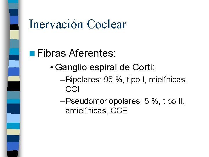 Inervación Coclear n Fibras Aferentes: • Ganglio espiral de Corti: – Bipolares: 95 %,