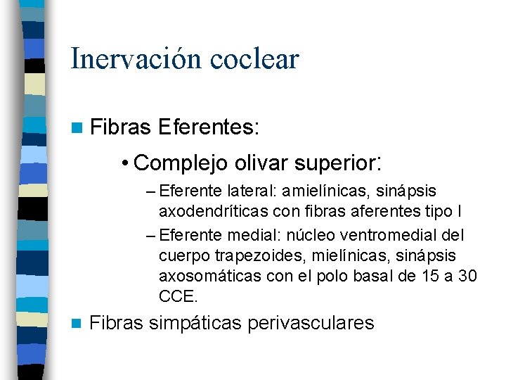 Inervación coclear n Fibras Eferentes: • Complejo olivar superior: – Eferente lateral: amielínicas, sinápsis