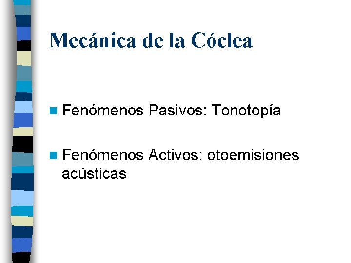 Mecánica de la Cóclea n Fenómenos Pasivos: Tonotopía n Fenómenos Activos: otoemisiones acústicas 