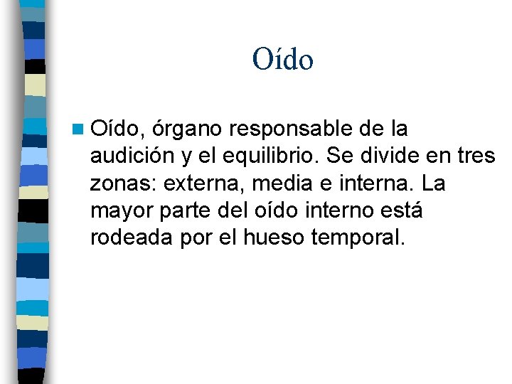 Oído n Oído, órgano responsable de la audición y el equilibrio. Se divide en