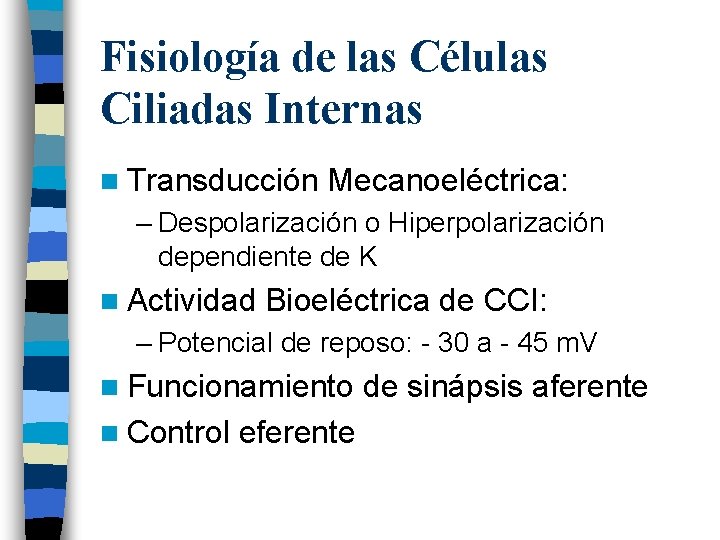 Fisiología de las Células Ciliadas Internas n Transducción Mecanoeléctrica: – Despolarización o Hiperpolarización dependiente