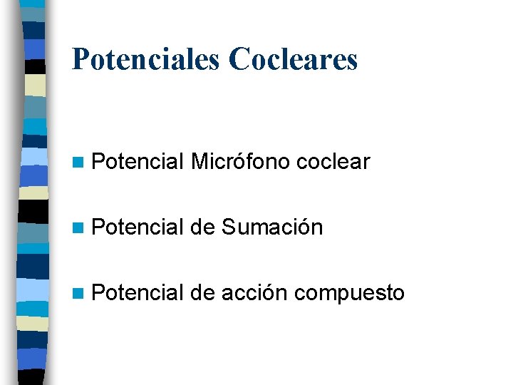 Potenciales Cocleares n Potencial Micrófono coclear n Potencial de Sumación n Potencial de acción