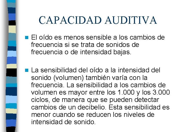 CAPACIDAD AUDITIVA n El oído es menos sensible a los cambios de frecuencia si