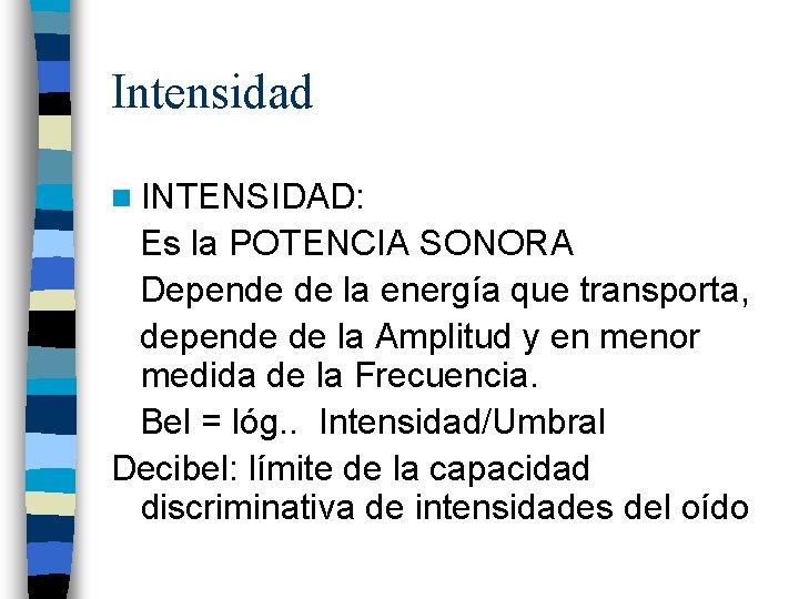 Intensidad n INTENSIDAD: Es la POTENCIA SONORA Depende de la energía que transporta, depende