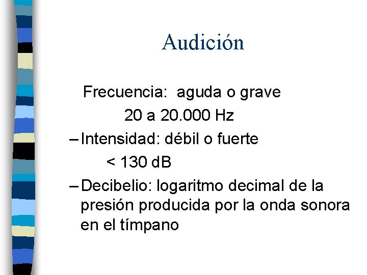 Audición Frecuencia: aguda o grave 20 a 20. 000 Hz – Intensidad: débil o