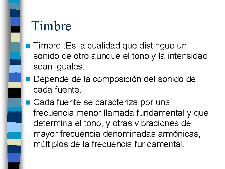 Timbre : Es la cualidad que distingue un sonido de otro aunque el tono