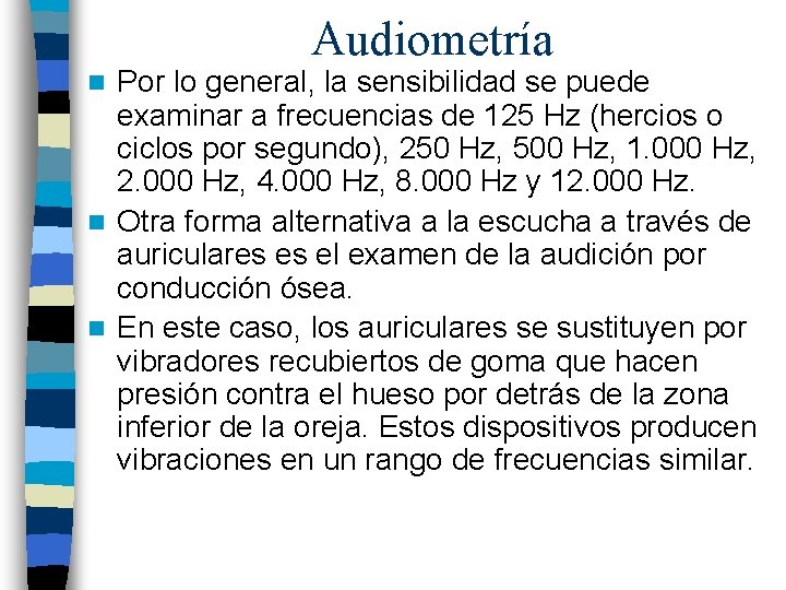 Audiometría Por lo general, la sensibilidad se puede examinar a frecuencias de 125 Hz