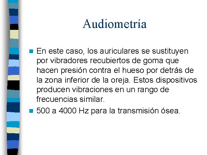 Audiometría En este caso, los auriculares se sustituyen por vibradores recubiertos de goma que