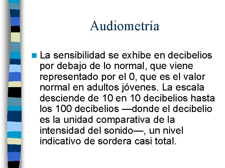 Audiometría n La sensibilidad se exhibe en decibelios por debajo de lo normal, que