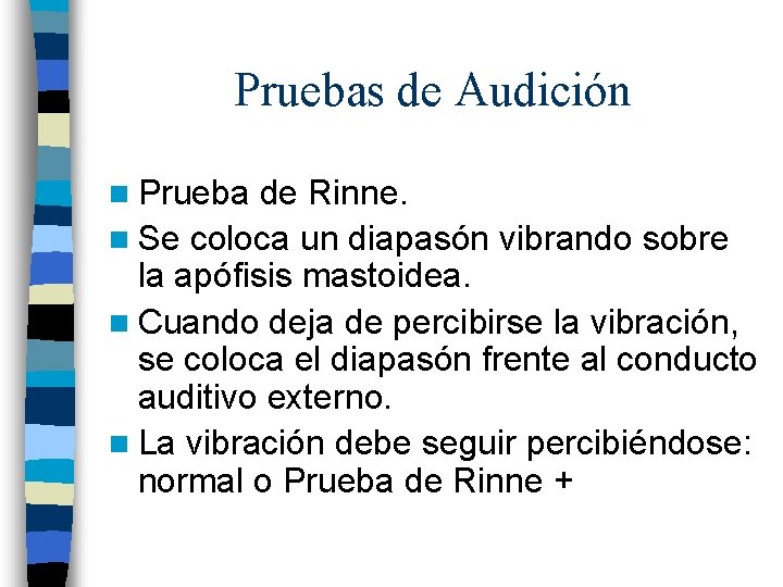 Pruebas de Audición n Prueba de Rinne. n Se coloca un diapasón vibrando sobre