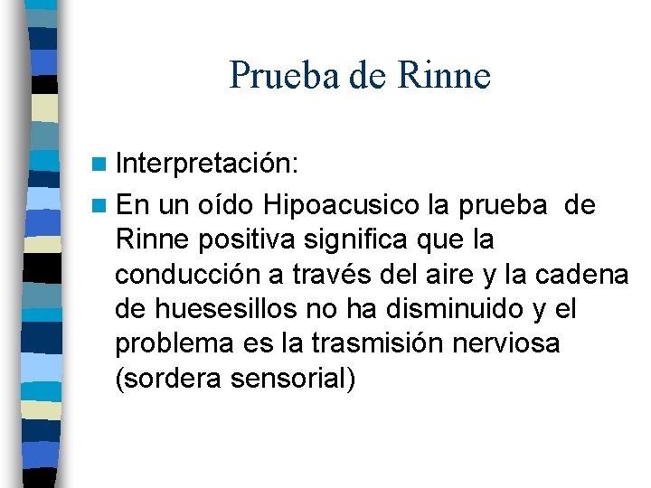 Prueba de Rinne n Interpretación: n En un oído Hipoacusico la prueba de Rinne