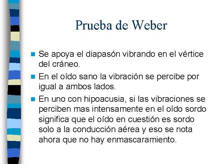 Prueba de Weber Se apoya el diapasón vibrando en el vértice del cráneo. n