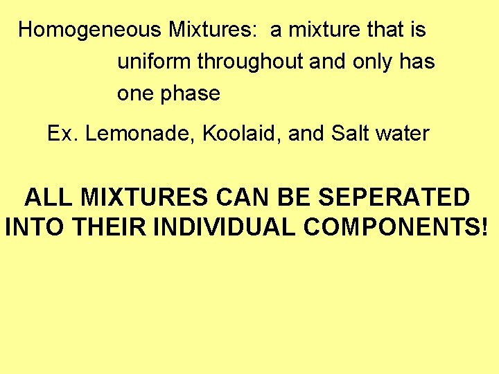 Homogeneous Mixtures: a mixture that is uniform throughout and only has one phase Ex.