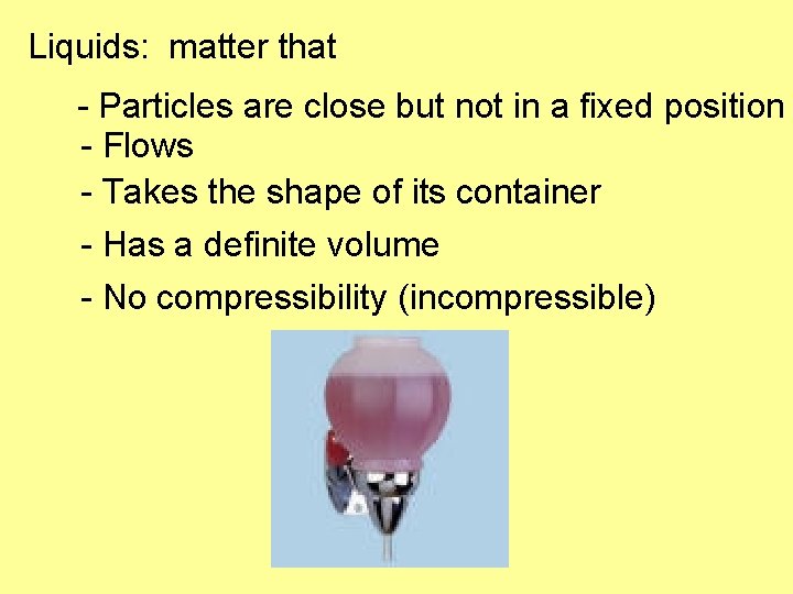 Liquids: matter that - Particles are close but not in a fixed position -